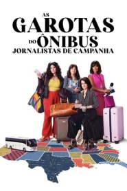 Assistir As Garotas do Ônibus: Jornalistas de Campanha online